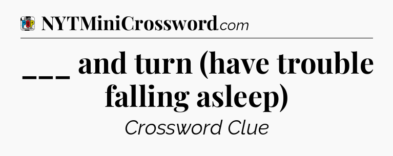 ___ and turn (have trouble falling asleep) Crossword Clue