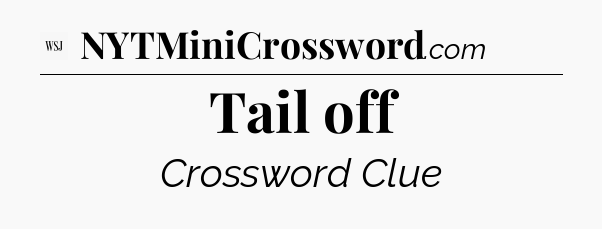 Tail off - WSJ Crossword