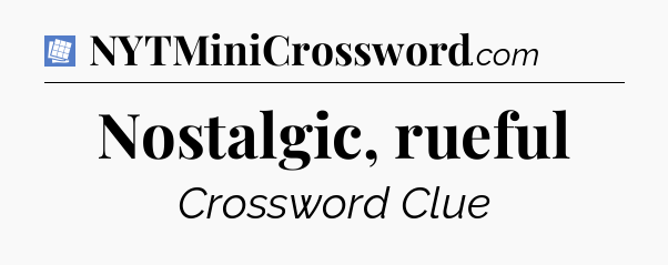 Nostalgic, rueful Puzzle Page Crossword Clue
