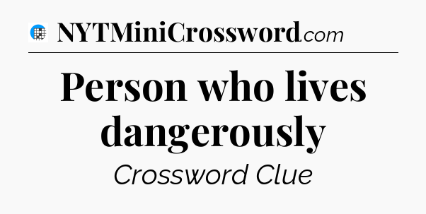 Person who lives dangerously Crossword Clue