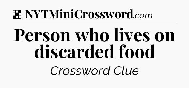 Solution: Person who lives on discarded food - NYT Crossword