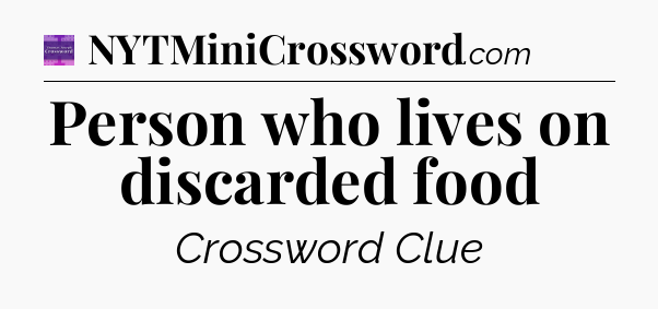Person who lives on discarded food - Thomas Joseph Crossword