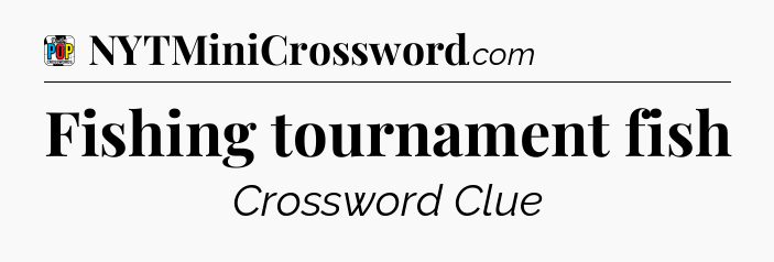 Fishing tournament fish Crossword Clue