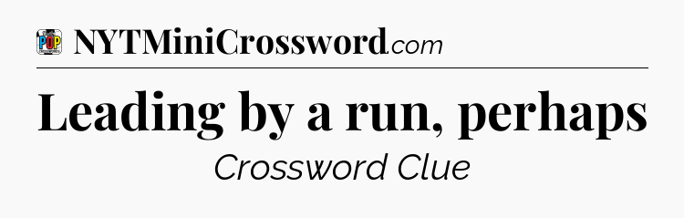 Leading by a run, perhaps Crossword Clue