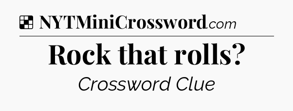 Solution: Rock that rolls - NYT Crossword