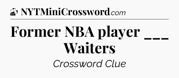 Former NBA player ___ Waiters - Daily Themed Classic Crossword
