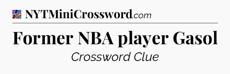 Former NBA player Gasol Crossword Clue