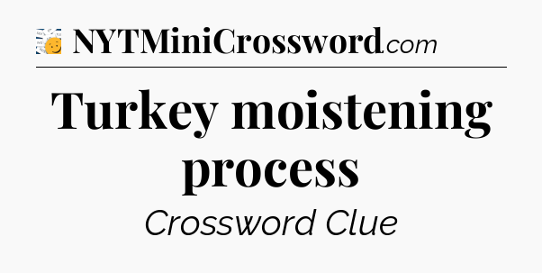Turkey moistening process - 7 Little Words