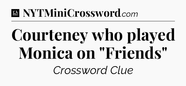 Courteney who played Monica on 