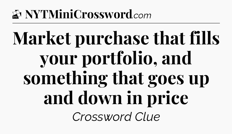Market purchase that fills your portfolio, and something that goes up and down in price - Daily Themed Classic Crossword