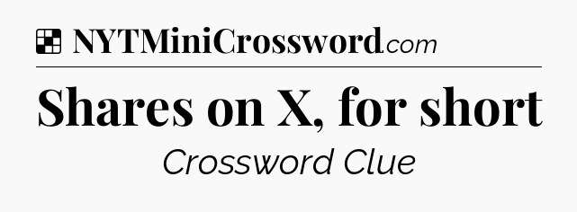 Solution: Shares on X, for short - NYT Crossword