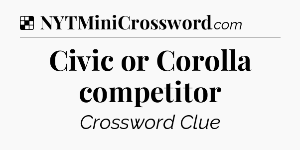 Solution: Civic or Corolla competitor - NYT Crossword