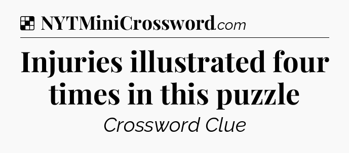 Solution: Injuries illustrated four times in this puzzle - NYT Crossword