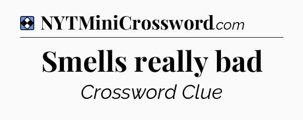Solution: Smells really bad - NYT Mini Crossword