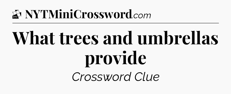 What trees and umbrellas provide - Daily Themed Mini Crossword