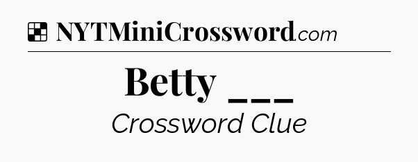 Solution: Betty ___ - NYT Crossword