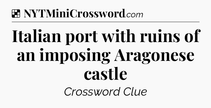 Solution: Italian port with ruins of an imposing Aragonese castle - NYT Crossword