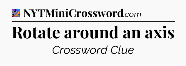 Rotate around an axis Crossword Clue