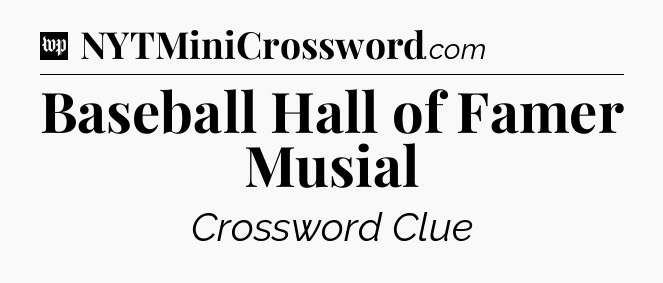 Baseball Hall of Famer Musial Crossword Clue
