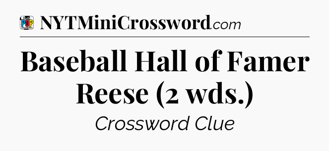 Baseball Hall of Famer Reese (2 wds.) Crossword Clue