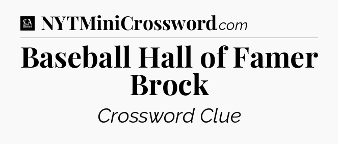 Baseball Hall of Famer Brock - LA Times Crossword