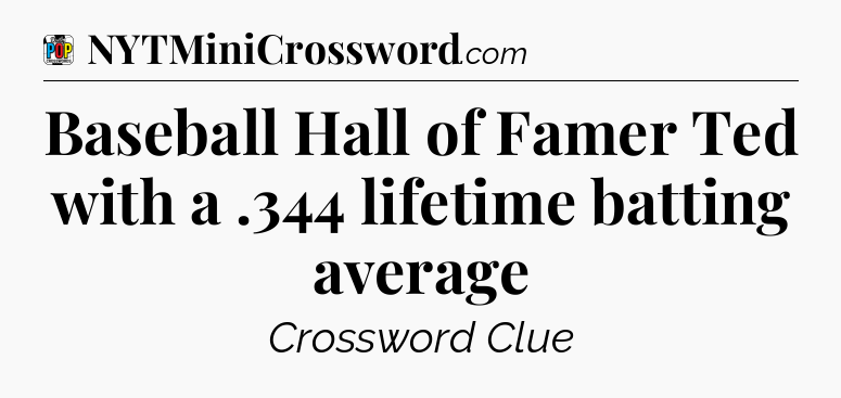 Baseball Hall of Famer Ted with a .344 lifetime batting average Crossword Clue