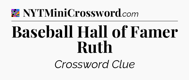 Baseball Hall of Famer Ruth Crossword Clue