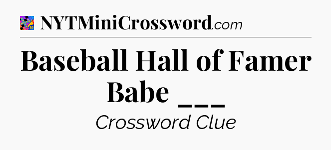 Baseball Hall of Famer Babe ___ Crossword Clue