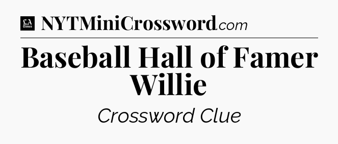 Baseball Hall of Famer Willie - LA Times Crossword