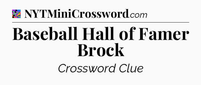 Baseball Hall of Famer Brock Crossword Clue