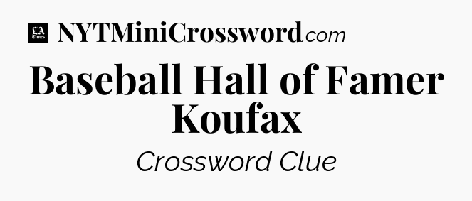 Baseball Hall of Famer Koufax - LA Times Crossword