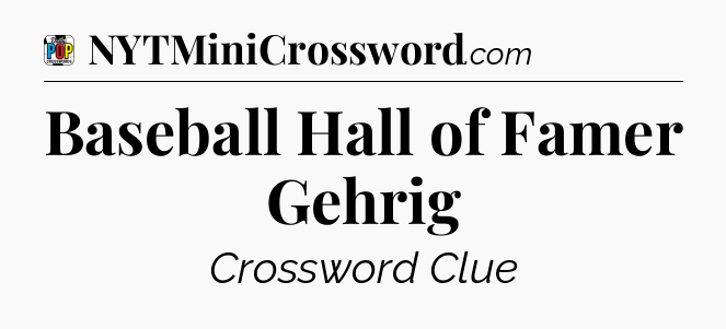 Baseball Hall of Famer Gehrig Crossword Clue