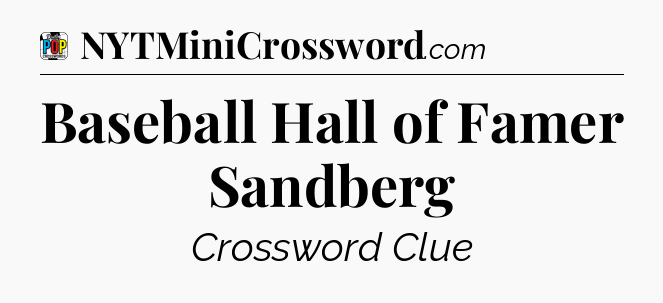Baseball Hall of Famer Sandberg Crossword Clue