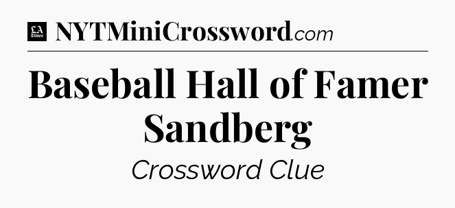 Baseball Hall of Famer Sandberg - LA Times Crossword