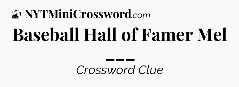Baseball Hall of Famer Mel ___ - Daily Themed Classic Crossword