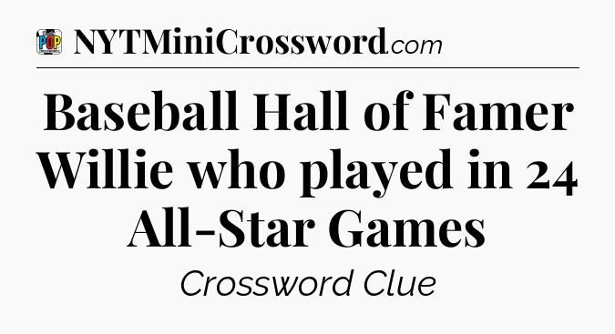 Baseball Hall of Famer Willie who played in 24 All-Star Games Crossword Clue