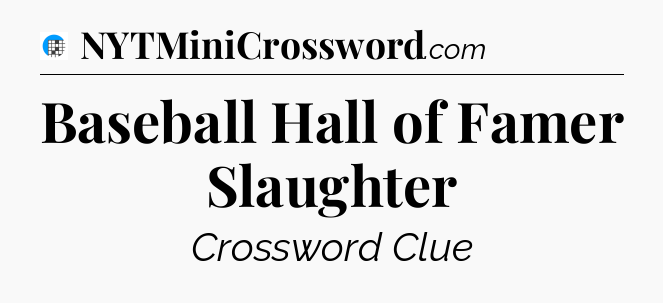 Baseball Hall of Famer Slaughter Crossword Clue