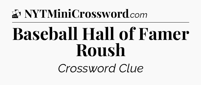 Baseball Hall of Famer Roush - Daily Themed Classic Crossword