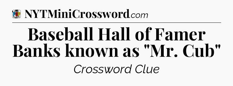 Baseball Hall of Famer Banks known as 