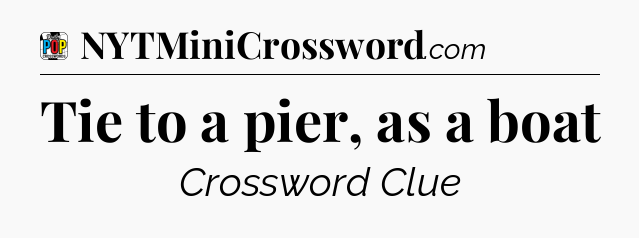 Tie to a pier, as a boat Crossword Clue