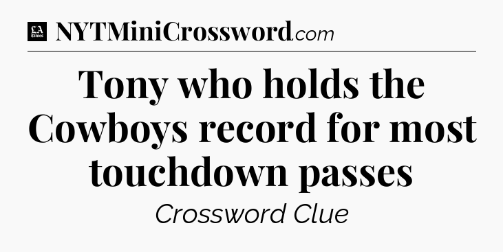 Tony who holds the Cowboys record for most touchdown passes - LA Times Crossword