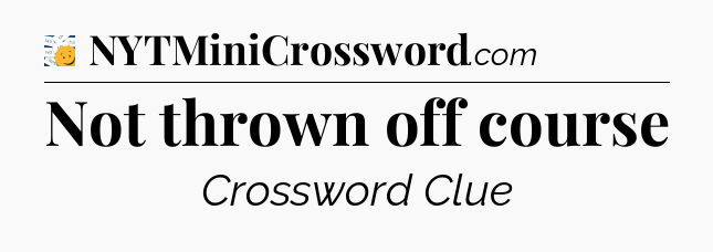 Not thrown off course - 7 Little Words