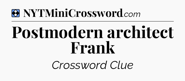 Solution: Postmodern architect Frank - NYT Mini Crossword