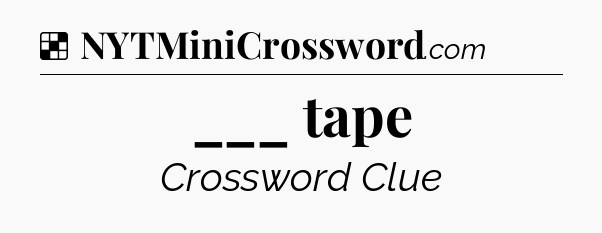 Solution: ___ tape - NYT Crossword