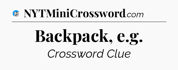 Backpack, e.g Crossword Clue