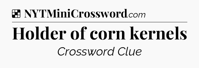 Solution: Holder of corn kernels - NYT Crossword