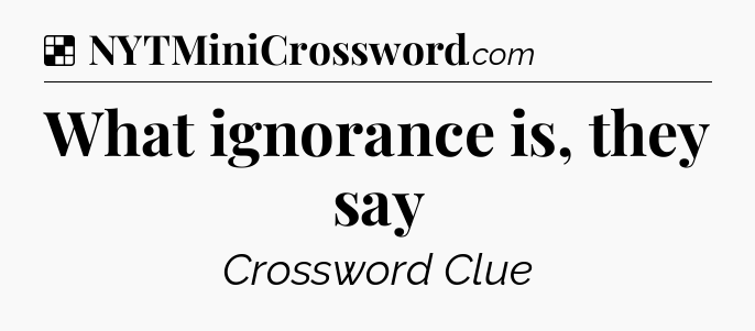 Solution: What ignorance is, they say - NYT Crossword