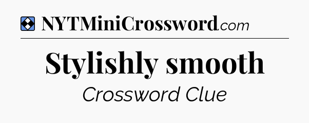 Solution: Stylishly smooth - NYT Mini Crossword