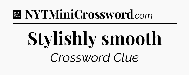 Stylishly smooth - LA Times Crossword
