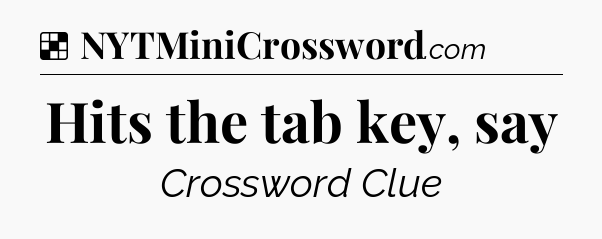 Solution: Hits the tab key, say - NYT Crossword